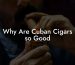 Why Are Cuban Cigars so Good