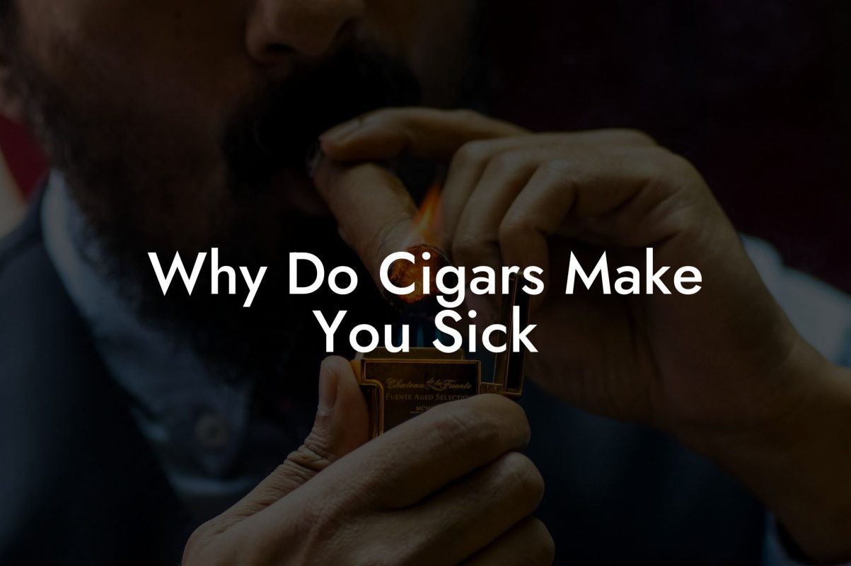 Why Do Cigars Make You Sick