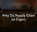 Why Do People Chew on Cigars