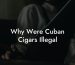 Why Were Cuban Cigars Illegal